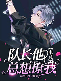 队长他总想撩我队长他总想撩我