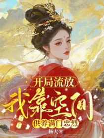 开局流放，我靠空间供养满门忠烈开局流放，我靠空间供养满门忠烈